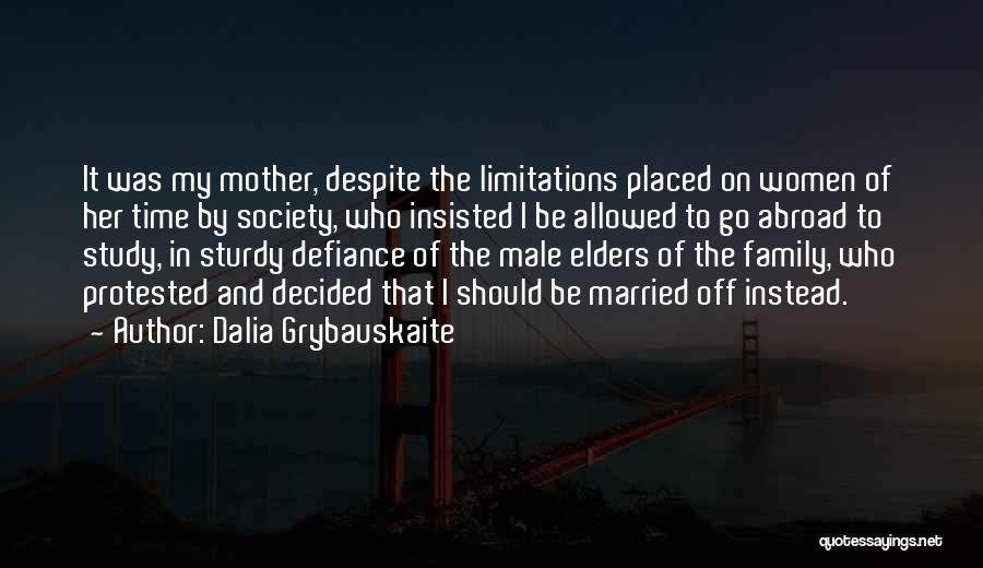 Dalia Grybauskaite Quotes: It Was My Mother, Despite The Limitations Placed On Women Of Her Time By Society, Who Insisted I Be Allowed