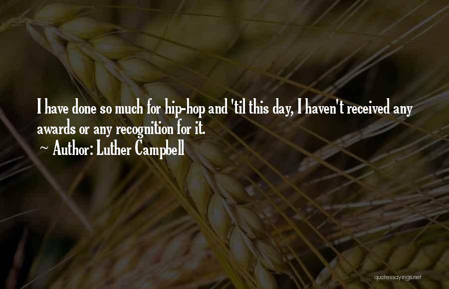 Luther Campbell Quotes: I Have Done So Much For Hip-hop And 'til This Day, I Haven't Received Any Awards Or Any Recognition For