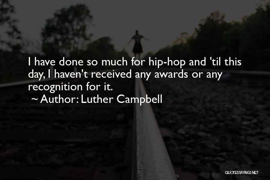 Luther Campbell Quotes: I Have Done So Much For Hip-hop And 'til This Day, I Haven't Received Any Awards Or Any Recognition For