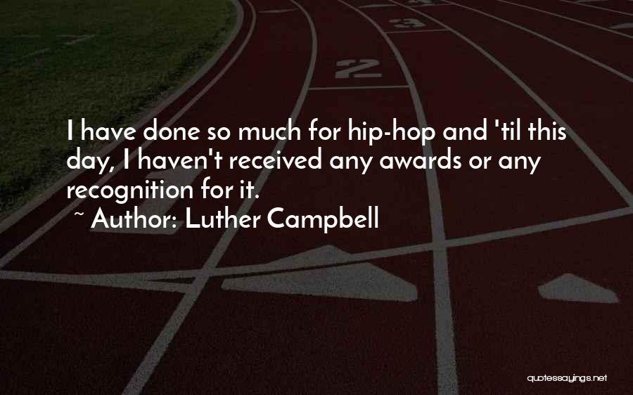 Luther Campbell Quotes: I Have Done So Much For Hip-hop And 'til This Day, I Haven't Received Any Awards Or Any Recognition For