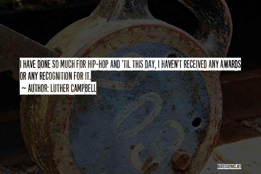 Luther Campbell Quotes: I Have Done So Much For Hip-hop And 'til This Day, I Haven't Received Any Awards Or Any Recognition For