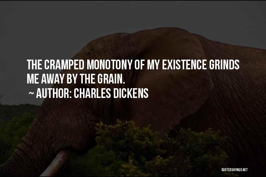Charles Dickens Quotes: The Cramped Monotony Of My Existence Grinds Me Away By The Grain.