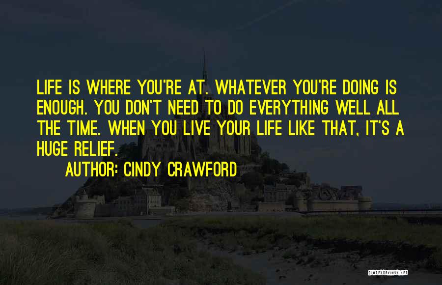 Cindy Crawford Quotes: Life Is Where You're At. Whatever You're Doing Is Enough. You Don't Need To Do Everything Well All The Time.