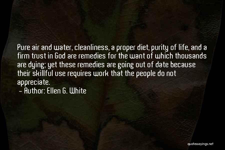 Ellen G. White Quotes: Pure Air And Water, Cleanliness, A Proper Diet, Purity Of Life, And A Firm Trust In God Are Remedies For