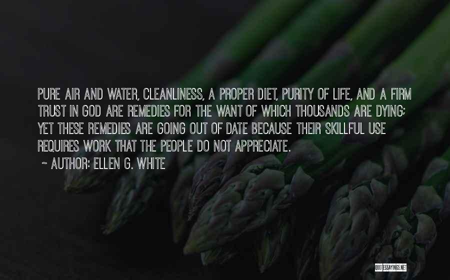 Ellen G. White Quotes: Pure Air And Water, Cleanliness, A Proper Diet, Purity Of Life, And A Firm Trust In God Are Remedies For
