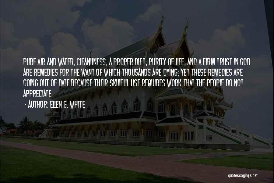 Ellen G. White Quotes: Pure Air And Water, Cleanliness, A Proper Diet, Purity Of Life, And A Firm Trust In God Are Remedies For