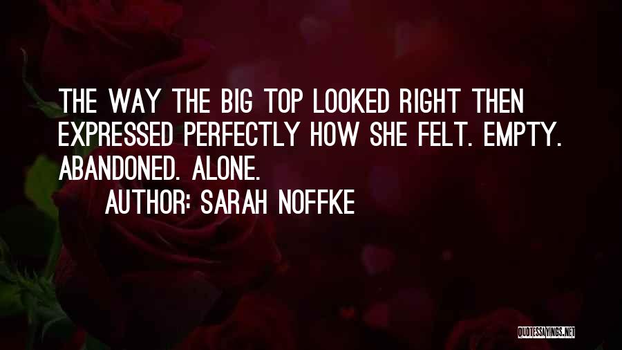 Sarah Noffke Quotes: The Way The Big Top Looked Right Then Expressed Perfectly How She Felt. Empty. Abandoned. Alone.