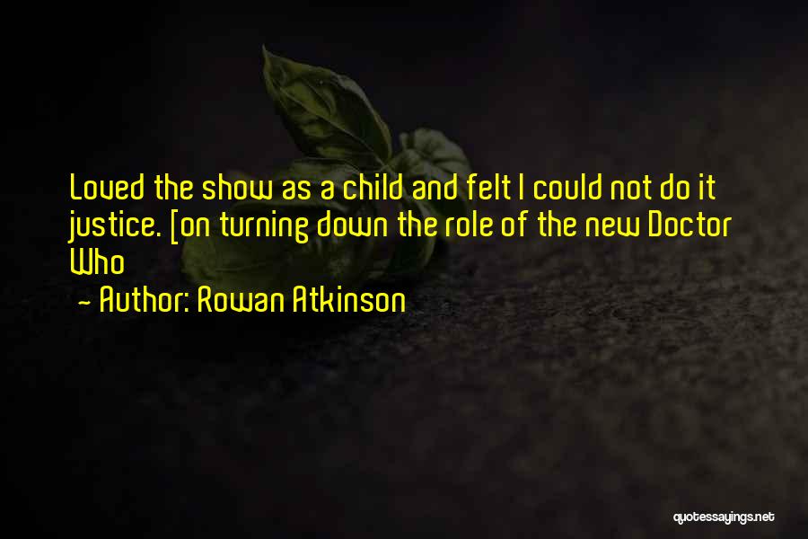 Rowan Atkinson Quotes: Loved The Show As A Child And Felt I Could Not Do It Justice. [on Turning Down The Role Of