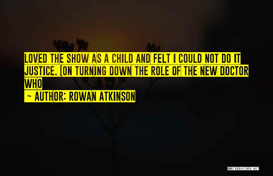 Rowan Atkinson Quotes: Loved The Show As A Child And Felt I Could Not Do It Justice. [on Turning Down The Role Of