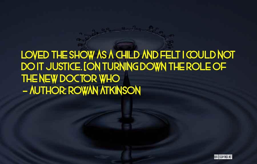 Rowan Atkinson Quotes: Loved The Show As A Child And Felt I Could Not Do It Justice. [on Turning Down The Role Of