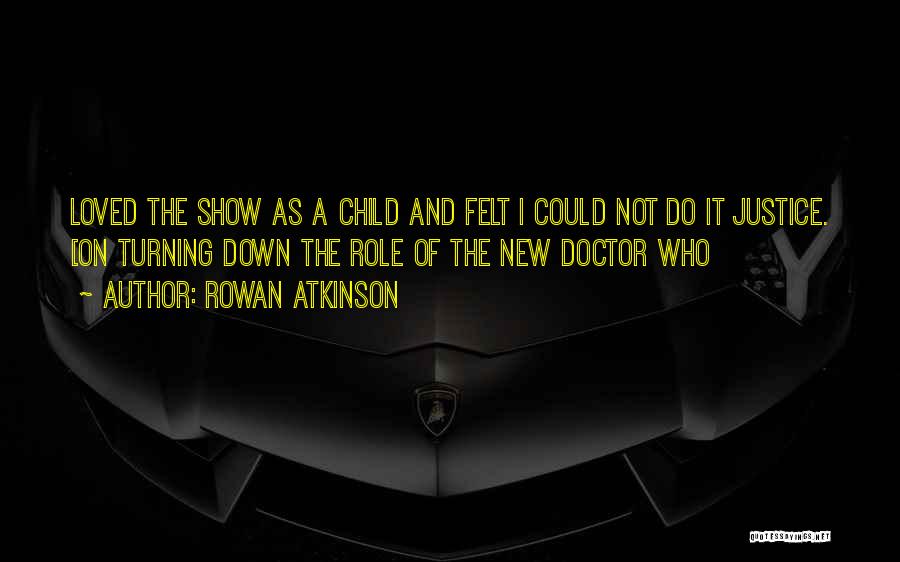 Rowan Atkinson Quotes: Loved The Show As A Child And Felt I Could Not Do It Justice. [on Turning Down The Role Of