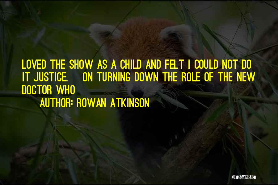 Rowan Atkinson Quotes: Loved The Show As A Child And Felt I Could Not Do It Justice. [on Turning Down The Role Of