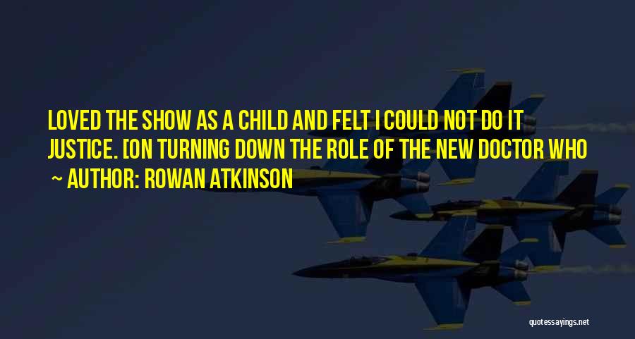 Rowan Atkinson Quotes: Loved The Show As A Child And Felt I Could Not Do It Justice. [on Turning Down The Role Of