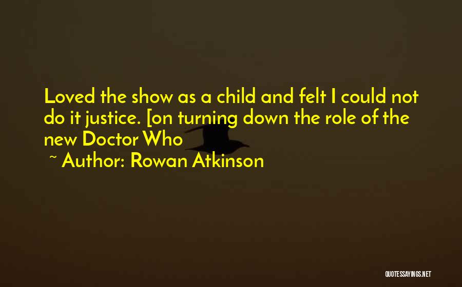 Rowan Atkinson Quotes: Loved The Show As A Child And Felt I Could Not Do It Justice. [on Turning Down The Role Of