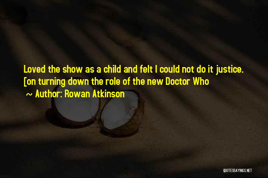 Rowan Atkinson Quotes: Loved The Show As A Child And Felt I Could Not Do It Justice. [on Turning Down The Role Of