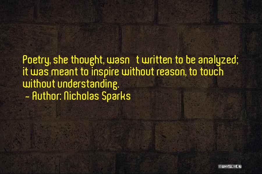 Nicholas Sparks Quotes: Poetry, She Thought, Wasn't Written To Be Analyzed; It Was Meant To Inspire Without Reason, To Touch Without Understanding.