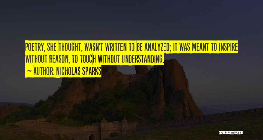 Nicholas Sparks Quotes: Poetry, She Thought, Wasn't Written To Be Analyzed; It Was Meant To Inspire Without Reason, To Touch Without Understanding.