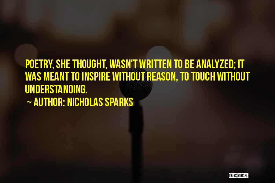 Nicholas Sparks Quotes: Poetry, She Thought, Wasn't Written To Be Analyzed; It Was Meant To Inspire Without Reason, To Touch Without Understanding.