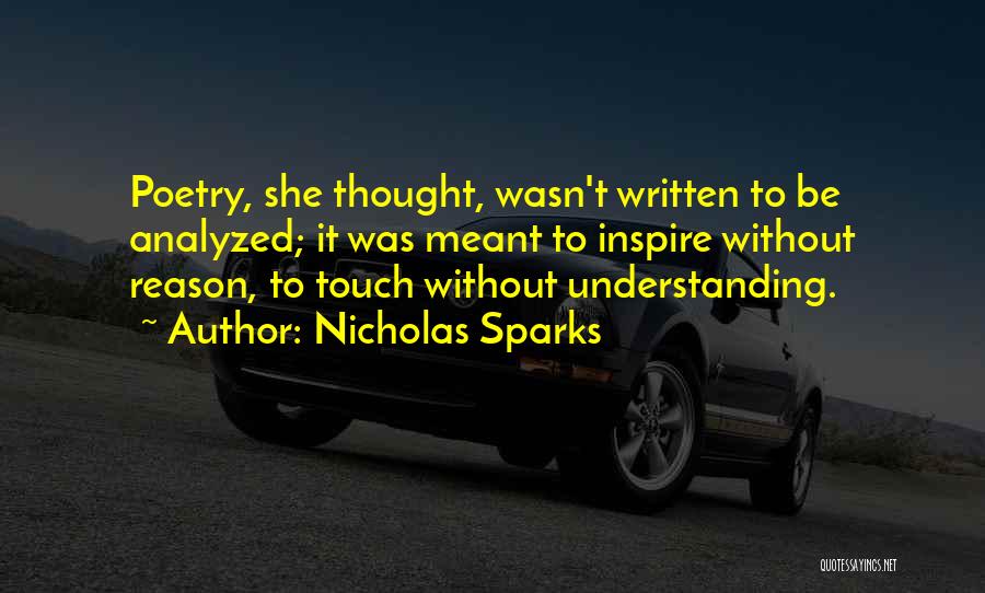 Nicholas Sparks Quotes: Poetry, She Thought, Wasn't Written To Be Analyzed; It Was Meant To Inspire Without Reason, To Touch Without Understanding.