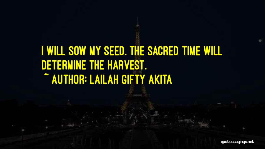 Lailah Gifty Akita Quotes: I Will Sow My Seed. The Sacred Time Will Determine The Harvest.