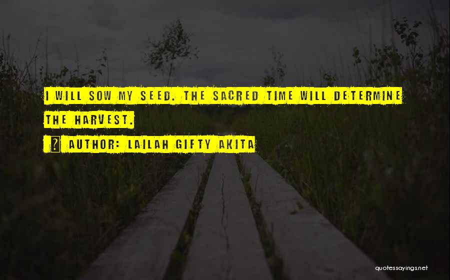 Lailah Gifty Akita Quotes: I Will Sow My Seed. The Sacred Time Will Determine The Harvest.