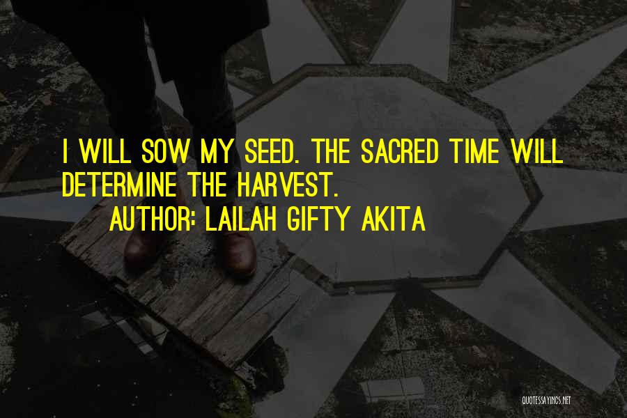 Lailah Gifty Akita Quotes: I Will Sow My Seed. The Sacred Time Will Determine The Harvest.