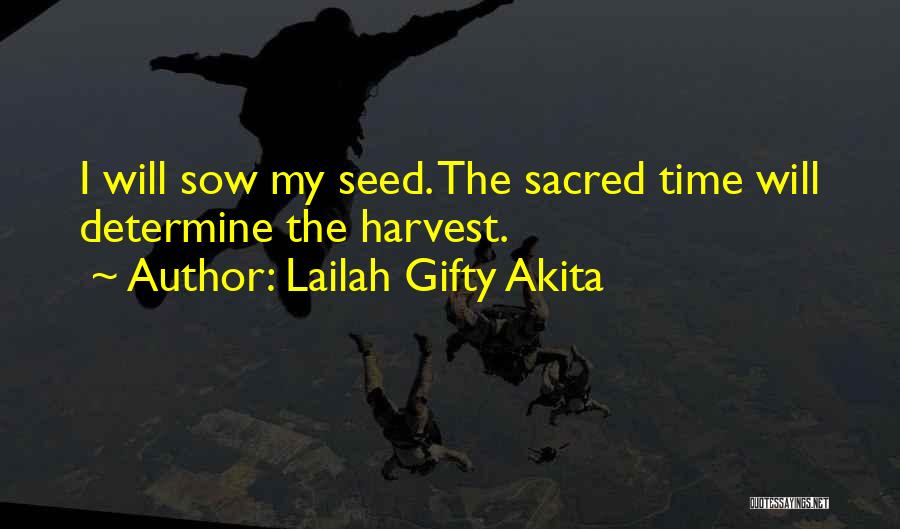 Lailah Gifty Akita Quotes: I Will Sow My Seed. The Sacred Time Will Determine The Harvest.