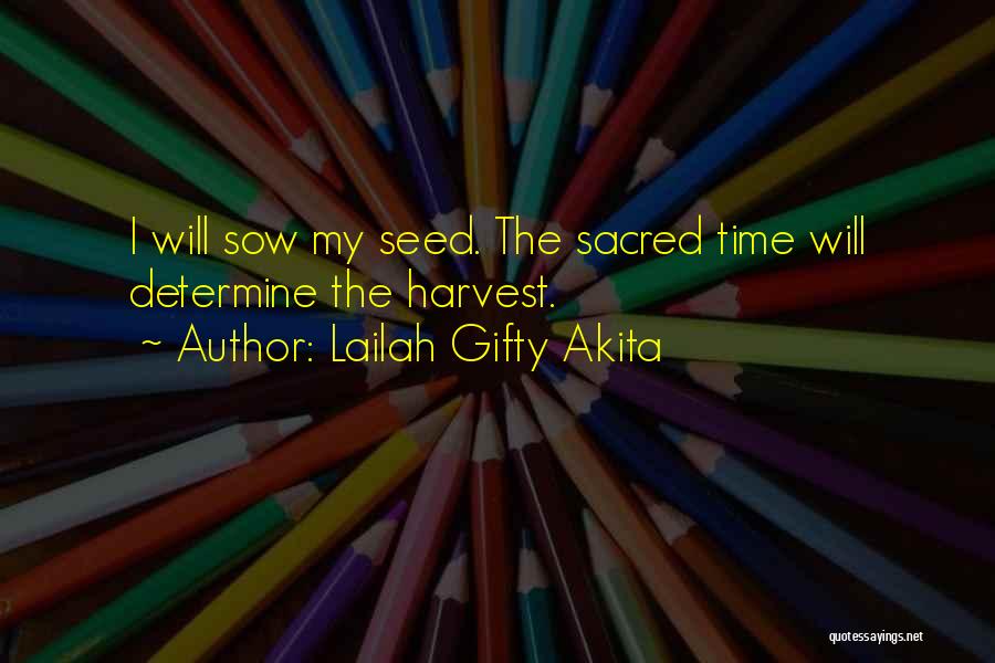 Lailah Gifty Akita Quotes: I Will Sow My Seed. The Sacred Time Will Determine The Harvest.