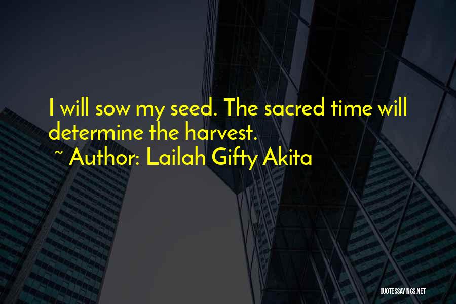 Lailah Gifty Akita Quotes: I Will Sow My Seed. The Sacred Time Will Determine The Harvest.