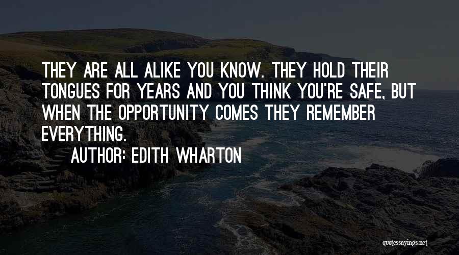 Edith Wharton Quotes: They Are All Alike You Know. They Hold Their Tongues For Years And You Think You're Safe, But When The
