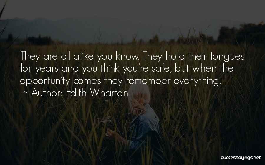 Edith Wharton Quotes: They Are All Alike You Know. They Hold Their Tongues For Years And You Think You're Safe, But When The