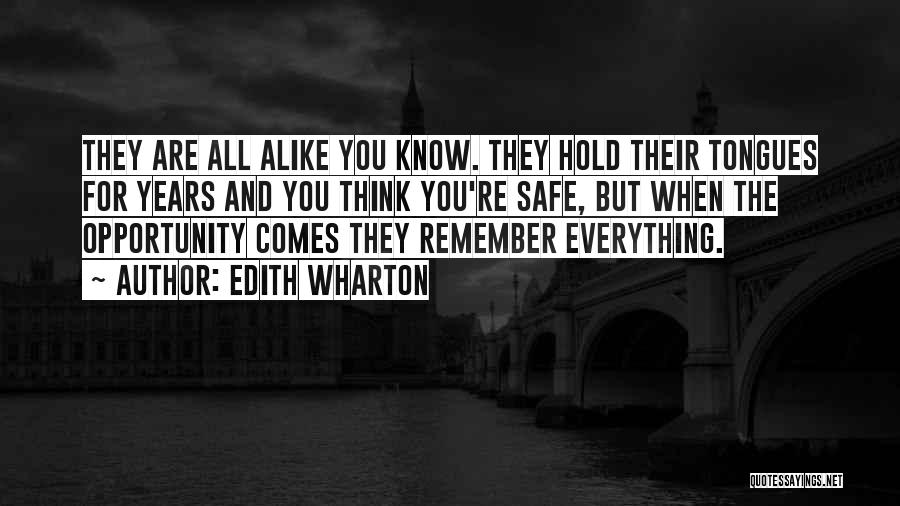 Edith Wharton Quotes: They Are All Alike You Know. They Hold Their Tongues For Years And You Think You're Safe, But When The