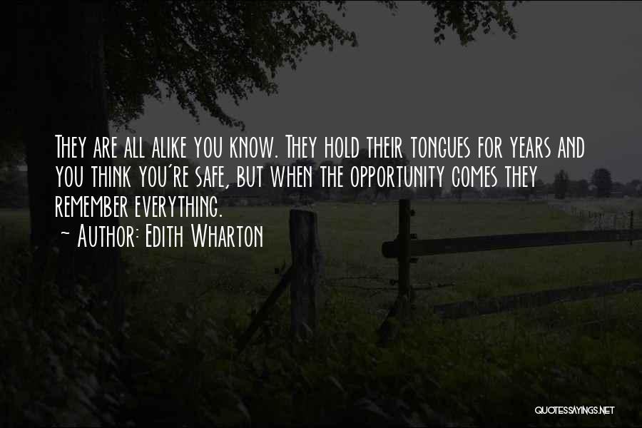 Edith Wharton Quotes: They Are All Alike You Know. They Hold Their Tongues For Years And You Think You're Safe, But When The