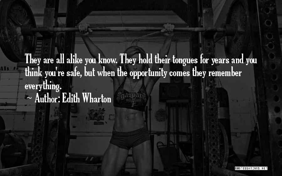Edith Wharton Quotes: They Are All Alike You Know. They Hold Their Tongues For Years And You Think You're Safe, But When The