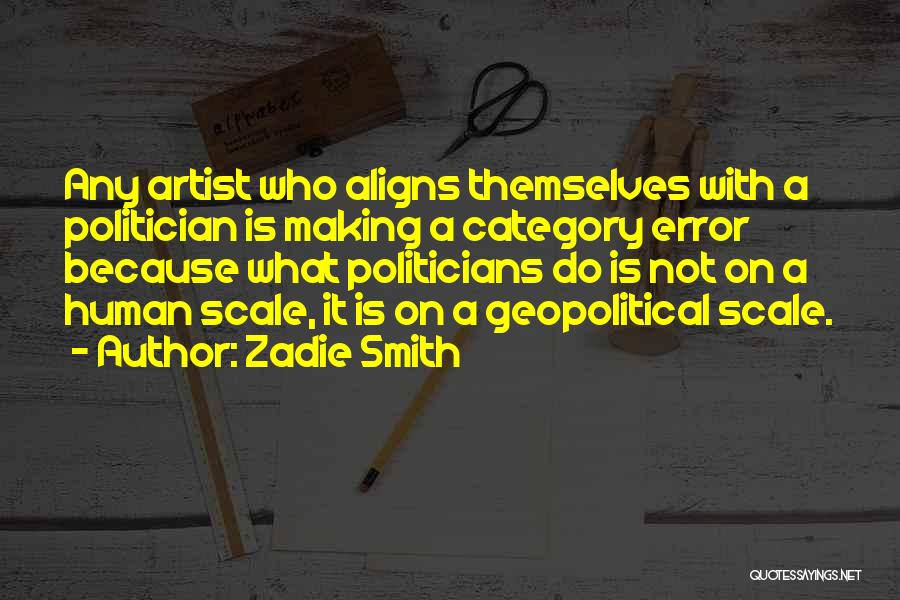 Zadie Smith Quotes: Any Artist Who Aligns Themselves With A Politician Is Making A Category Error Because What Politicians Do Is Not On