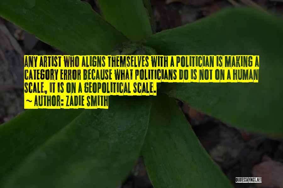 Zadie Smith Quotes: Any Artist Who Aligns Themselves With A Politician Is Making A Category Error Because What Politicians Do Is Not On