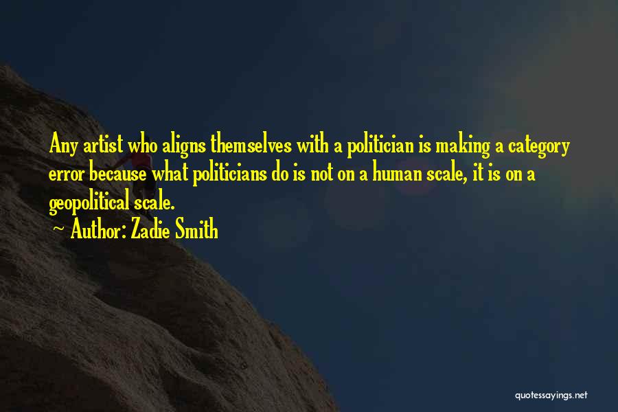 Zadie Smith Quotes: Any Artist Who Aligns Themselves With A Politician Is Making A Category Error Because What Politicians Do Is Not On