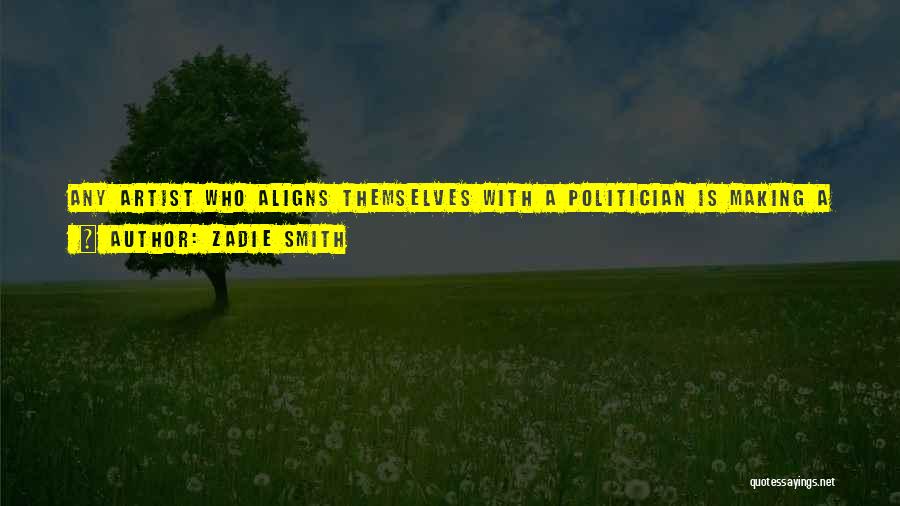 Zadie Smith Quotes: Any Artist Who Aligns Themselves With A Politician Is Making A Category Error Because What Politicians Do Is Not On