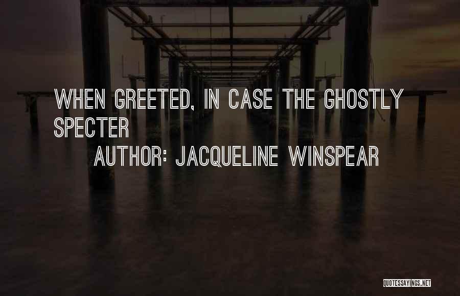 Jacqueline Winspear Quotes: When Greeted, In Case The Ghostly Specter