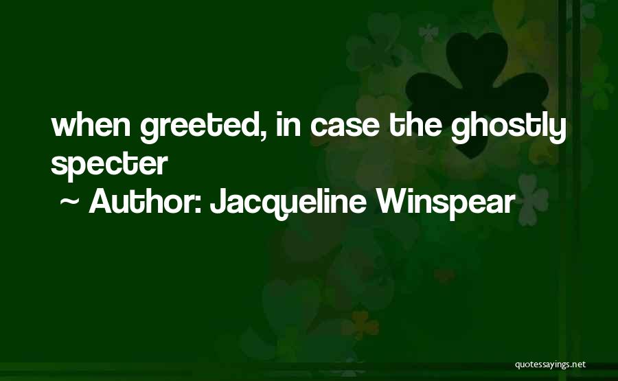 Jacqueline Winspear Quotes: When Greeted, In Case The Ghostly Specter