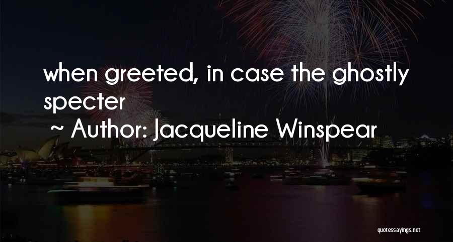 Jacqueline Winspear Quotes: When Greeted, In Case The Ghostly Specter