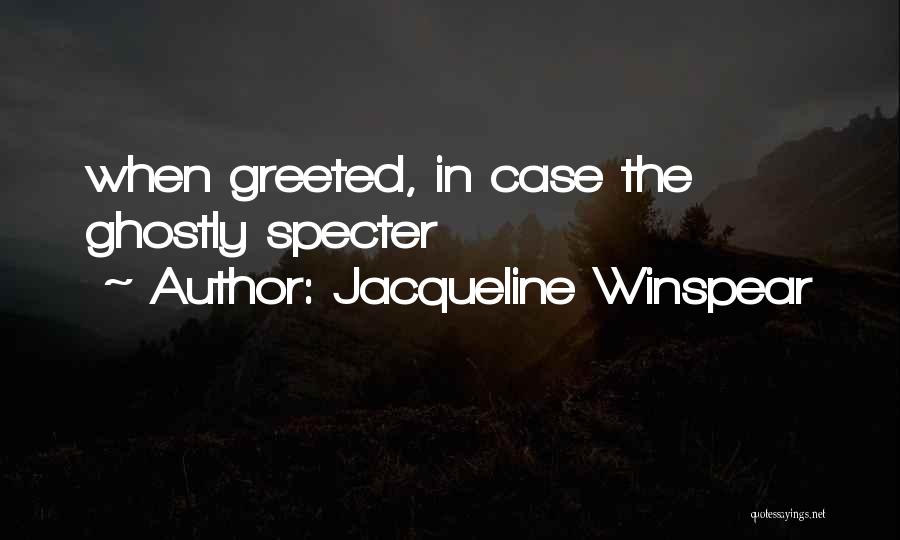 Jacqueline Winspear Quotes: When Greeted, In Case The Ghostly Specter