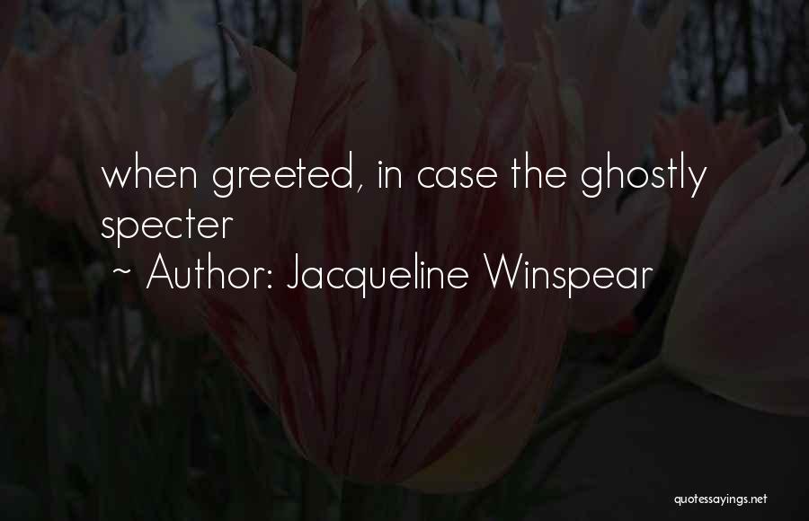 Jacqueline Winspear Quotes: When Greeted, In Case The Ghostly Specter