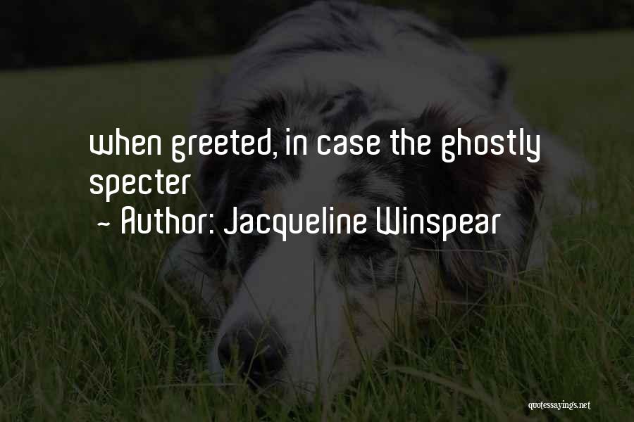 Jacqueline Winspear Quotes: When Greeted, In Case The Ghostly Specter