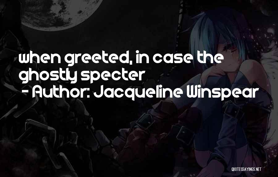 Jacqueline Winspear Quotes: When Greeted, In Case The Ghostly Specter