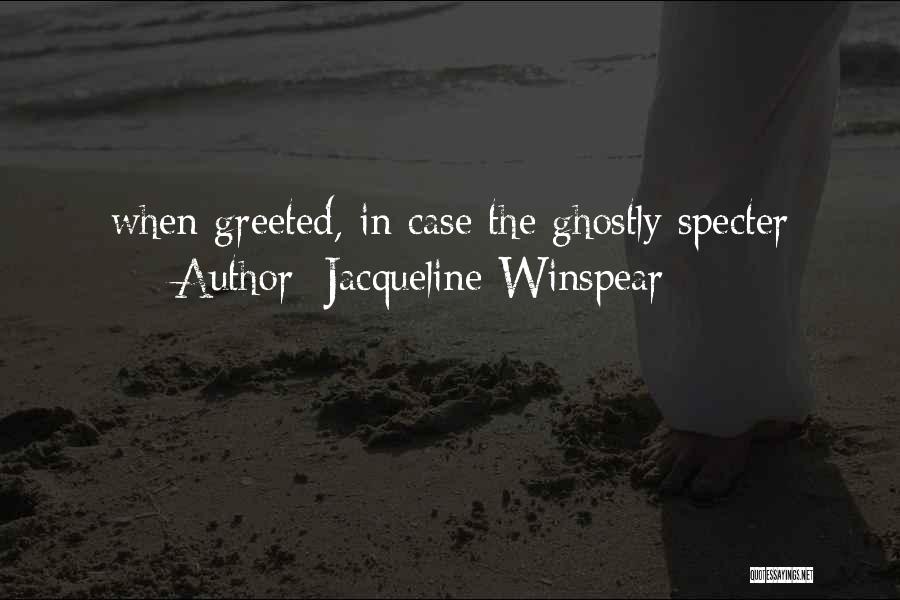 Jacqueline Winspear Quotes: When Greeted, In Case The Ghostly Specter