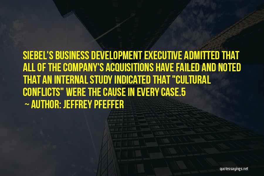 Jeffrey Pfeffer Quotes: Siebel's Business Development Executive Admitted That All Of The Company's Acquisitions Have Failed And Noted That An Internal Study Indicated