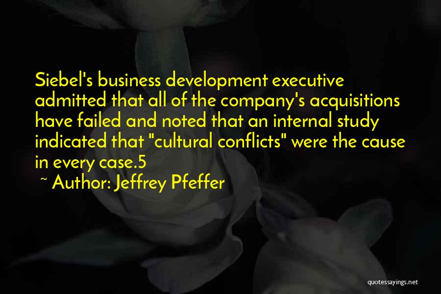 Jeffrey Pfeffer Quotes: Siebel's Business Development Executive Admitted That All Of The Company's Acquisitions Have Failed And Noted That An Internal Study Indicated