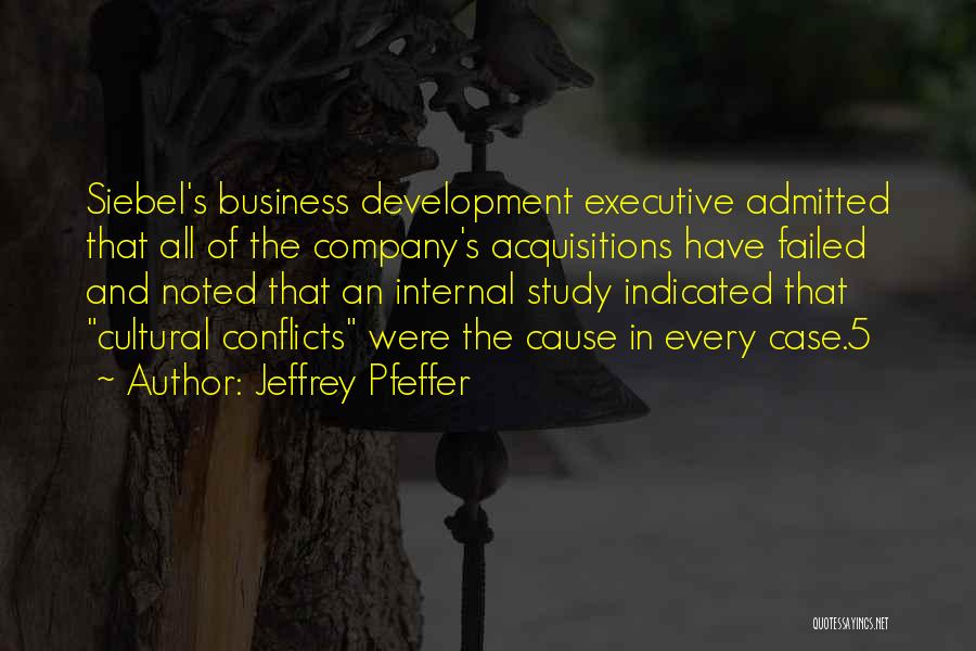 Jeffrey Pfeffer Quotes: Siebel's Business Development Executive Admitted That All Of The Company's Acquisitions Have Failed And Noted That An Internal Study Indicated