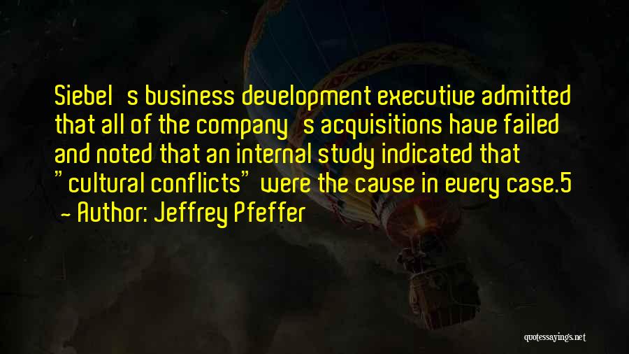 Jeffrey Pfeffer Quotes: Siebel's Business Development Executive Admitted That All Of The Company's Acquisitions Have Failed And Noted That An Internal Study Indicated